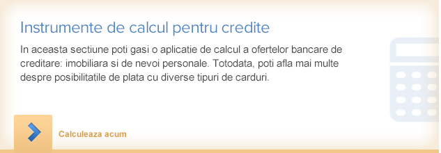 In aceasta sectiune poti gasi o aplicatie de calcul a ofertelor bancare de creditare: imobiliara si de nevoi personale. Totodata, poti afla mai multe despre posibilitatile de plata cu diverse tipuri de carduri.